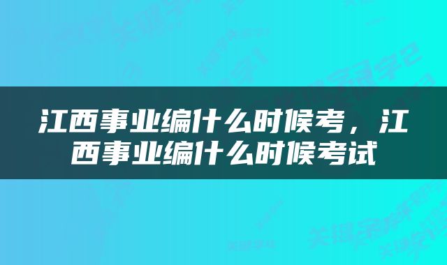 江西事业编什么时候考，江西事业编什么时候考试
