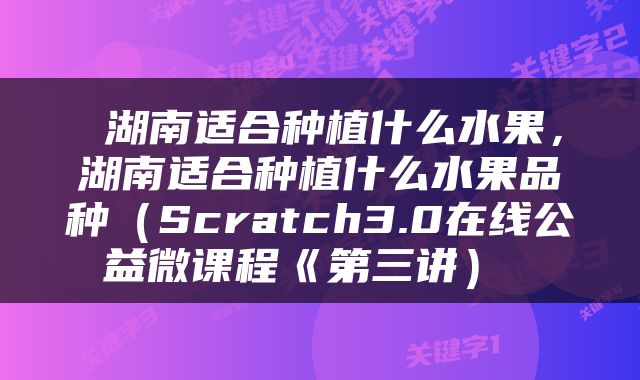  湖南适合种植什么水果，湖南适合种植什么水果品种（Scratch3.0在线公益微课程《第三讲） 