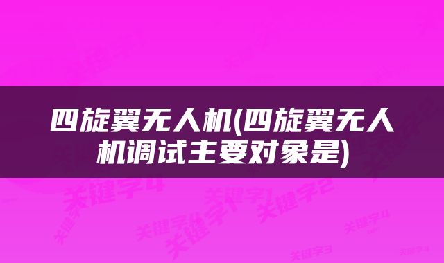 四旋翼无人机(四旋翼无人机调试主要对象是)