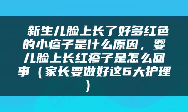  新生儿脸上长了好多红色的小疹子是什么原因，婴儿脸上长红疹子是怎么回事（家长要做好这6大护理） 