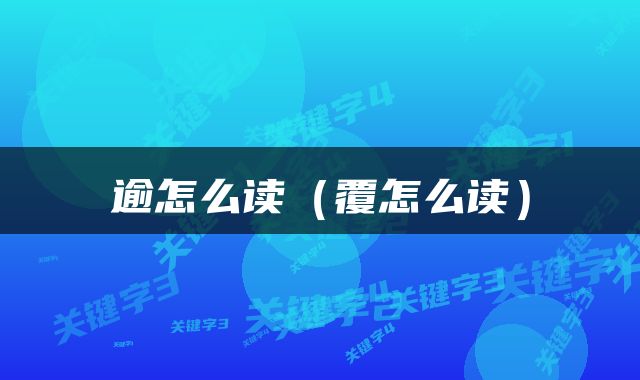 逾怎么读（覆怎么读）