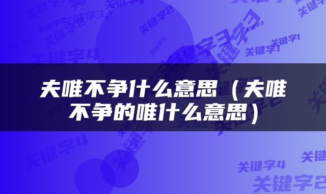 夫唯不争什么意思（夫唯不争的唯什么意思）