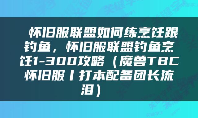  怀旧服联盟如何练烹饪跟钓鱼，怀旧服联盟钓鱼烹饪1-300攻略（魔兽TBC怀旧服丨打本配备团长流泪） 