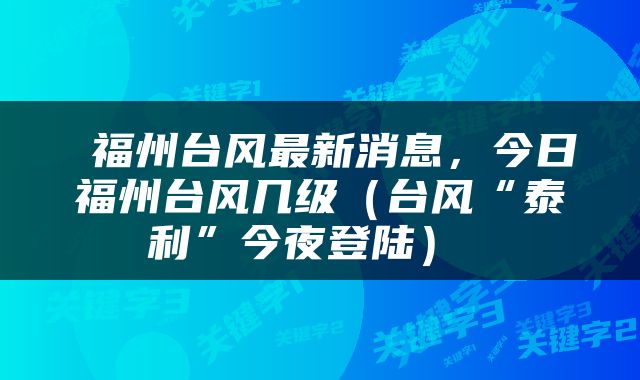  福州台风最新消息，今日福州台风几级（台风“泰利”今夜登陆） 