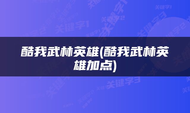 酷我武林英雄(酷我武林英雄加点)