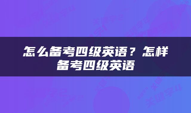 怎么备考四级英语？怎样备考四级英语