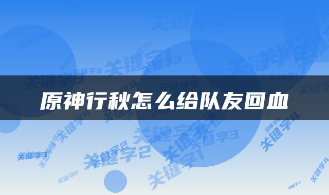 原神行秋怎么给队友回血