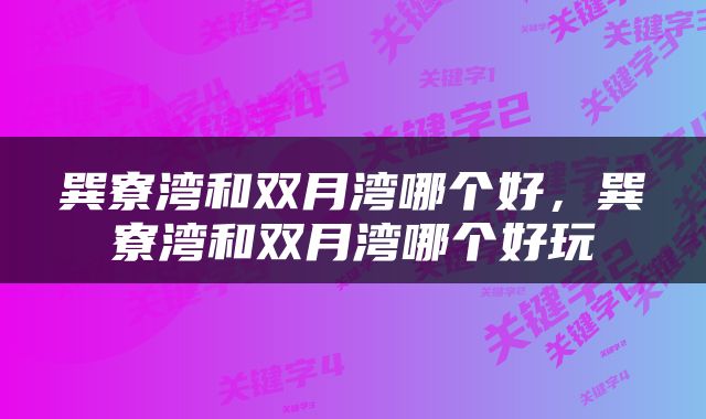巽寮湾和双月湾哪个好，巽寮湾和双月湾哪个好玩