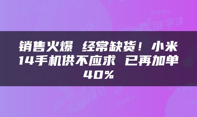 销售火爆 经常缺货！小米14手机供不应求 已再加单40%