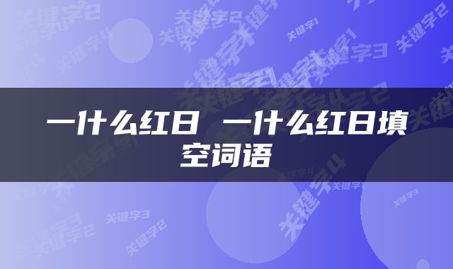 一什么红日 一什么红日填空词语