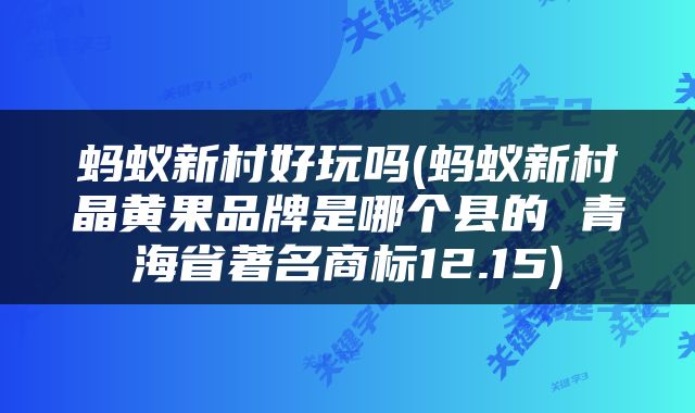 蚂蚁新村好玩吗(蚂蚁新村晶黄果品牌是哪个县的 青海省著名商标12.15)