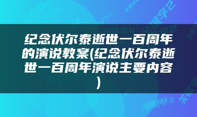 纪念伏尔泰逝世一百周年的演说教案(纪念伏尔泰逝世一百周年演说主要内容)