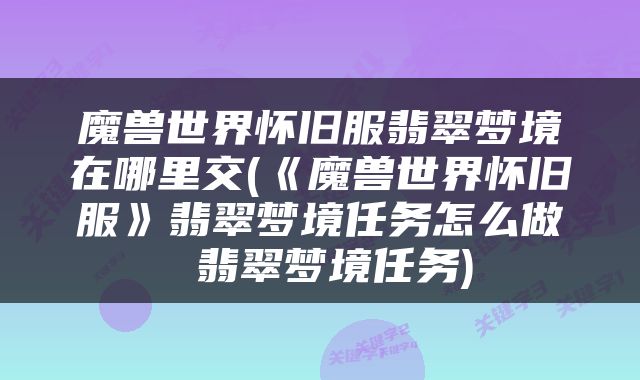 魔兽世界怀旧服翡翠梦境在哪里交(《魔兽世界怀旧服》翡翠梦境任务怎么做 翡翠梦境任务)