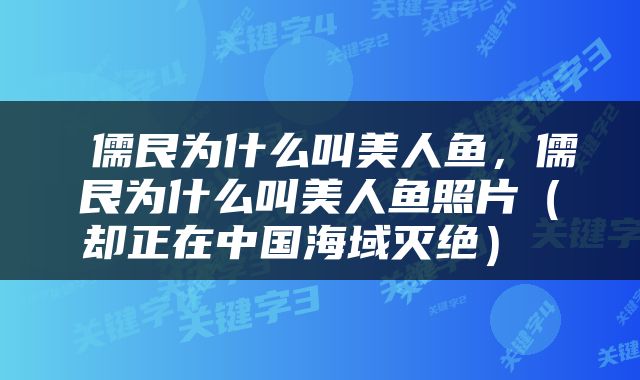  儒艮为什么叫美人鱼，儒艮为什么叫美人鱼照片（却正在中国海域灭绝） 