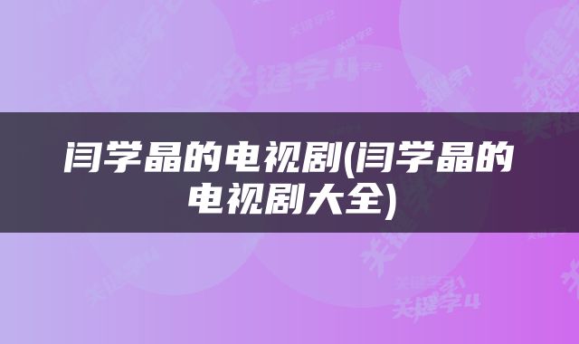 闫学晶的电视剧(闫学晶的电视剧大全)