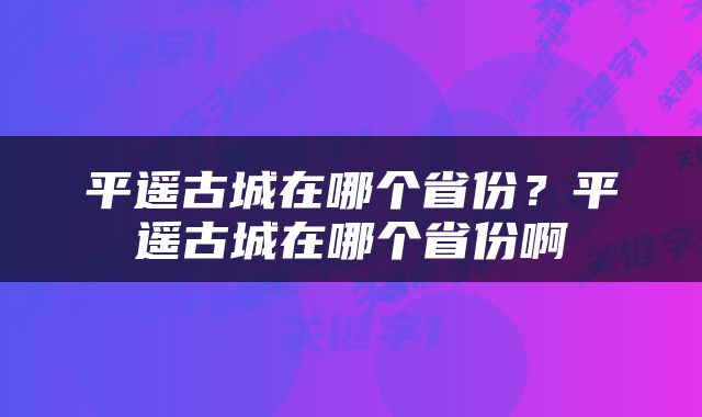 平遥古城在哪个省份？平遥古城在哪个省份啊