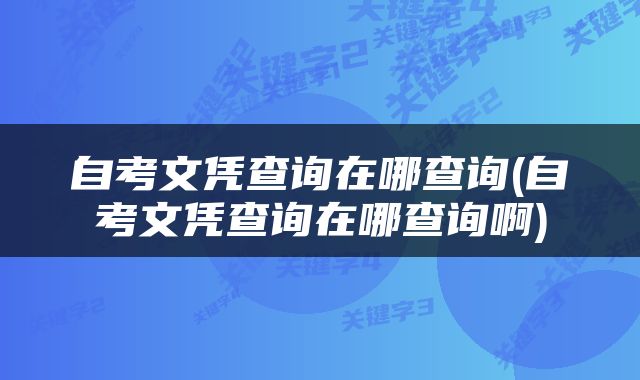 自考文凭查询在哪查询(自考文凭查询在哪查询啊)