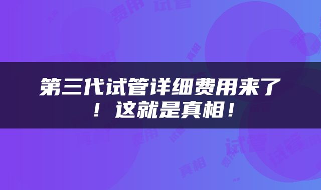 第三代试管详细费用来了！这就是真相！
