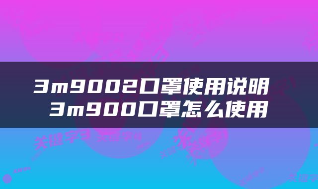 3m9002口罩使用说明 3m900口罩怎么使用