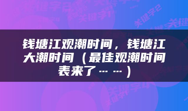 钱塘江观潮时间，钱塘江大潮时间（最佳观潮时间表来了……）
