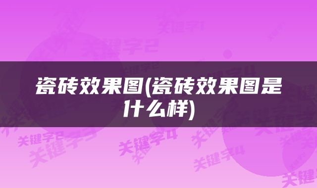 瓷砖效果图(瓷砖效果图是什么样)