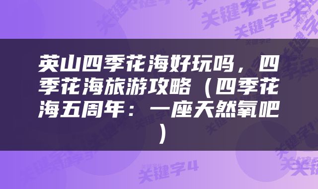 英山四季花海好玩吗，四季花海旅游攻略（四季花海五周年：一座天然氧吧）
