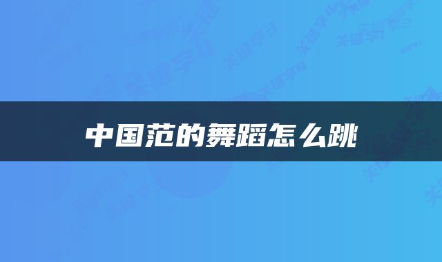 中国范的舞蹈怎么跳