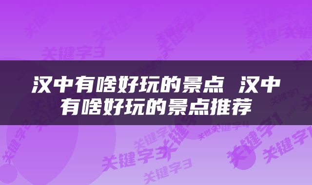 汉中有啥好玩的景点 汉中有啥好玩的景点推荐