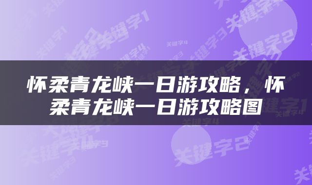 怀柔青龙峡一日游攻略，怀柔青龙峡一日游攻略图