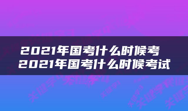 2021年国考什么时候考 2021年国考什么时候考试