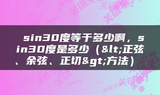  sin30度等于多少啊，sin30度是多少（<正弦、余弦、正切>方法） 