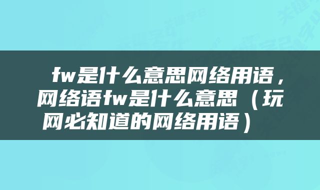  fw是什么意思网络用语，网络语fw是什么意思（玩网必知道的网络用语） 