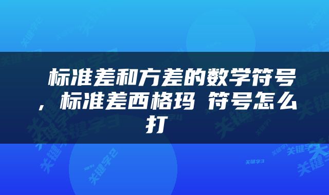  标准差和方差的数学符号，标准差西格玛σ符号怎么打 
