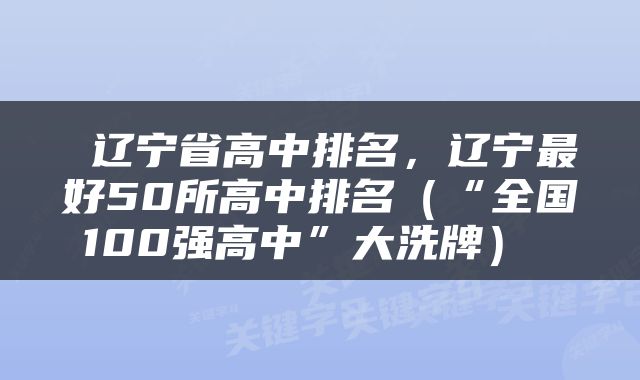  辽宁省高中排名，辽宁最好50所高中排名（“全国100强高中”大洗牌） 