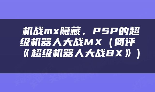  机战mx隐藏，PSP的超级机器人大战MX（简评《超级机器人大战BX》） 