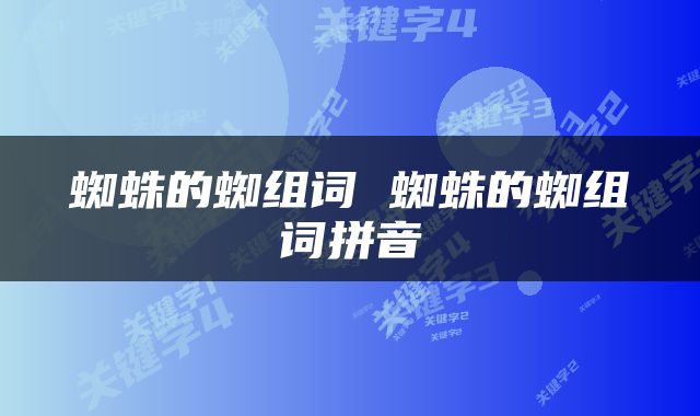 蜘蛛的蜘组词 蜘蛛的蜘组词拼音