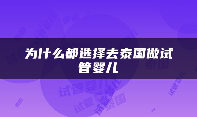 为什么都选择去泰国做试管婴儿