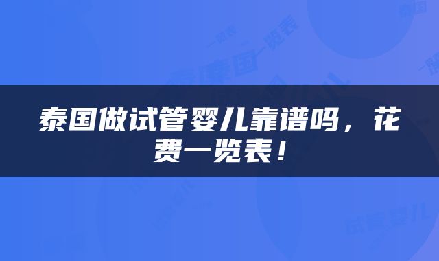 泰国做试管婴儿靠谱吗，花费一览表！