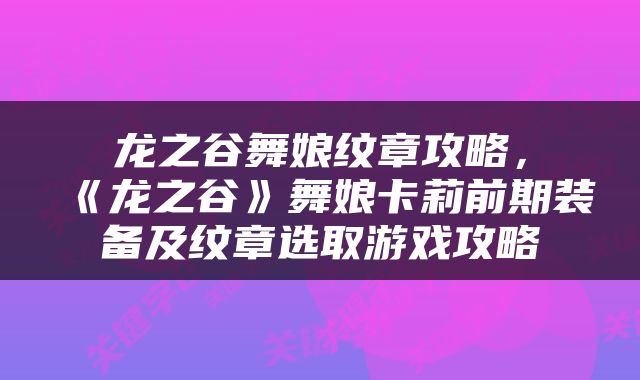 龙之谷舞娘纹章攻略，《龙之谷》舞娘卡莉前期装备及纹章选取游戏攻略