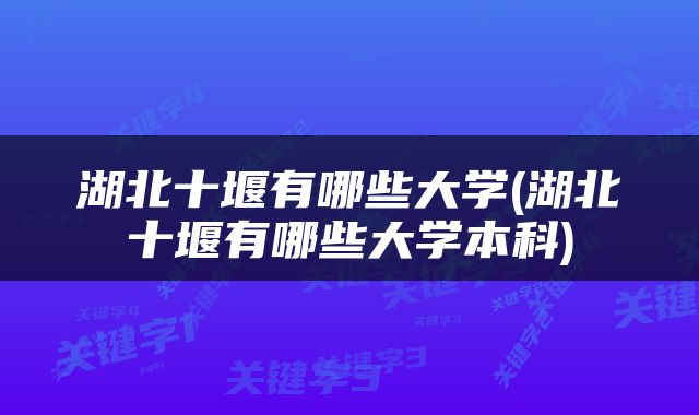 湖北十堰有哪些大学(湖北十堰有哪些大学本科)