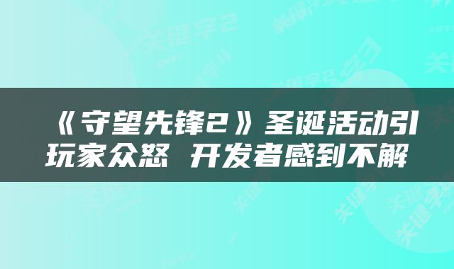 《守望先锋2》圣诞活动引玩家众怒 开发者感到不解