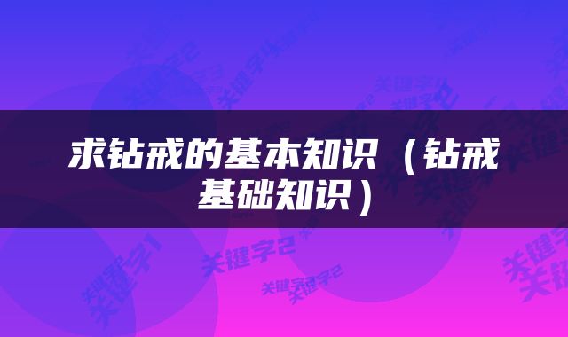 求钻戒的基本知识（钻戒基础知识）