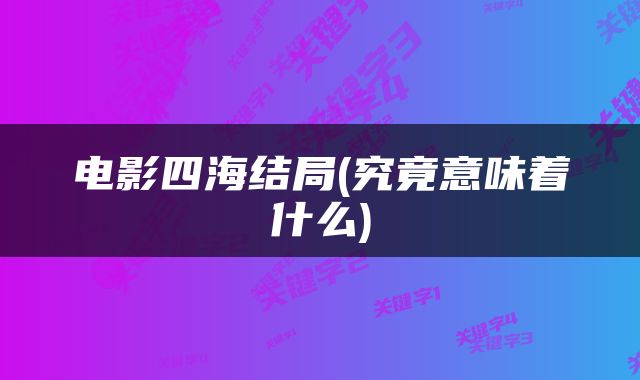 电影四海结局(究竟意味着什么)