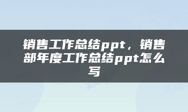销售工作总结ppt，销售部年度工作总结ppt怎么写