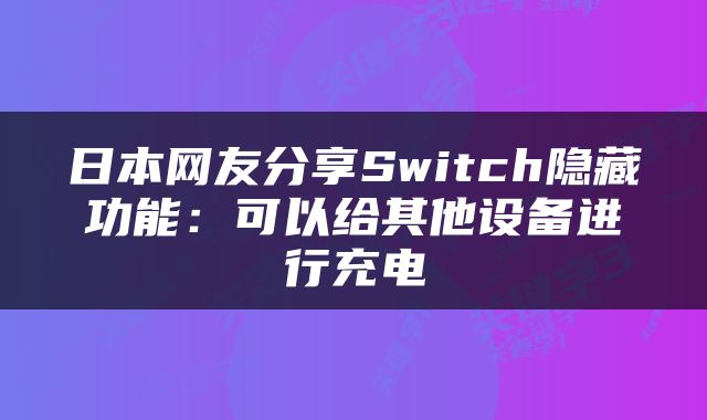 日本网友分享Switch隐藏功能：可以给其他设备进行充电