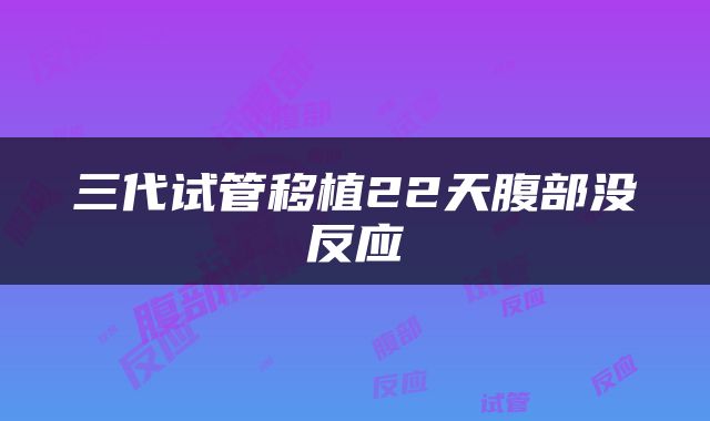 三代试管移植22天腹部没反应