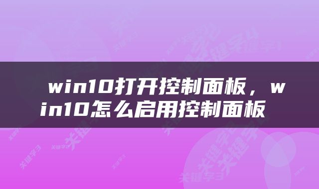  win10打开控制面板，win10怎么启用控制面板 