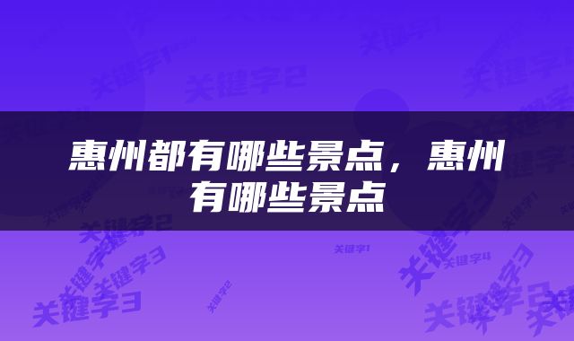 惠州都有哪些景点，惠州有哪些景点