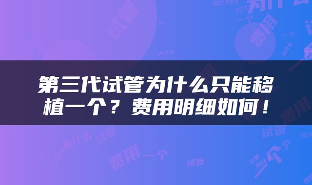 第三代试管为什么只能移植一个？费用明细如何！