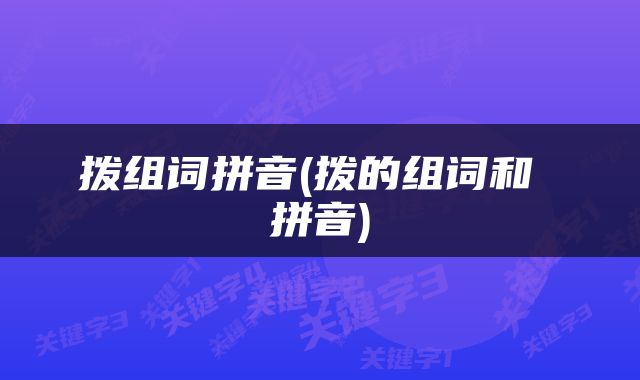 拨组词拼音(拨的组词和 拼音)